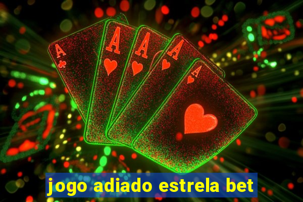 jogo adiado estrela bet